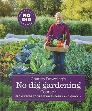Jardinería sin excavación de Charles Dowding: de las malas hierbas a las verduras de forma fácil y rápida: curso 1